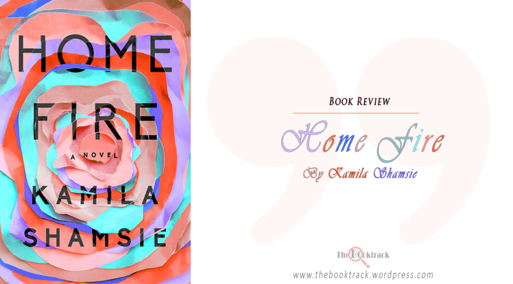 Home Fire by Kamila Shamsie [Book&nbsp;Review]