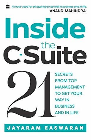Inside the C-Suite: 21 Lessons from Top Management to Get Your Way in Business and in Life by Jayaram Easwaran